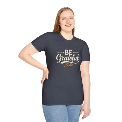 Be Grateful Unisex T-Shirt | Inspirational Tee for Everyday Wear, Gifts for Friends, Simple Style, Positive Vibes, Casual Apparel